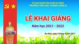Trường Tiểu học Thành Công A - Lễ khai giảng năm học 2021 - 2022 - Chào đón học sinh lớp 1