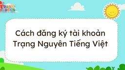 Hướng dẫn tạo tài khoản tham gia thi Trạng Nguyên Tiếng Việt năm học 2021-2022
