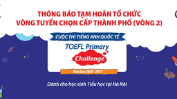 Thông báo về việc tạm hoãn tổ chức Vòng Tuyển chọn cấp Thành phố (Vòng 2) Cuộc thi TOEFL Primary Challenge dành cho học sinh Tiểu học tại Hà Nội