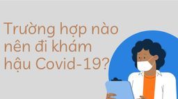 Ai nên đi khám hậu COVID-19?