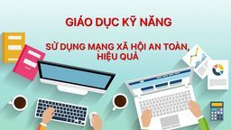 Giáo dục kỹ năng: Sử dụng mạng xã hội an toàn, hiệu quả