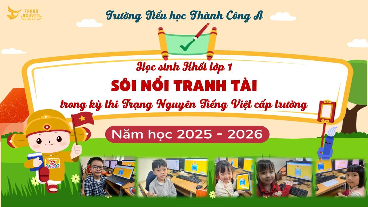 Khối lớp 1 - Trường Tiểu học Thành Công A sôi nổi tranh tài trong kỳ thi Trạng Nguyên Tiếng Việt cấp trường năm học 2025 – 2026