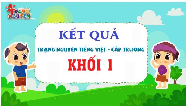 Khối 1- Kết quả xếp giải Trạng Nguyên Tiếng Việt Cấp trường
