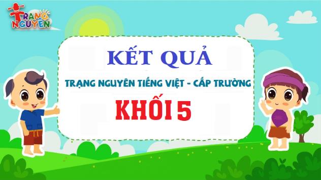 Khối 5- Kết quả xếp giải Trạng Nguyên Tiếng Việt Cấp trường